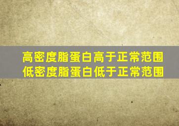 高密度脂蛋白高于正常范围 低密度脂蛋白低于正常范围